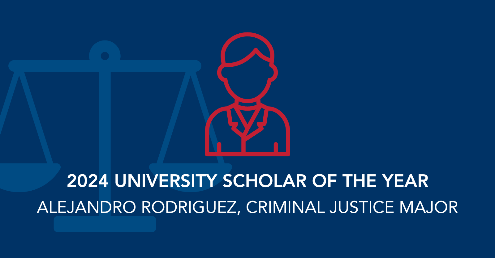 Graphic of a balance scale and a person in a suit with text announcing '2024 University Scholar of the Year: Alejandro Rodriguez, Criminal Justice Major